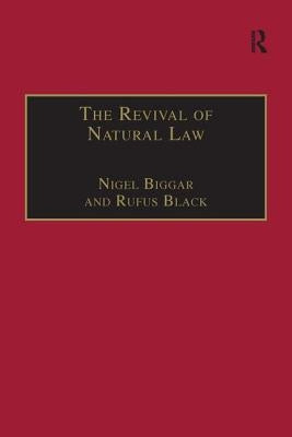 The Revival of Natural Law: Philosophical, Theological and Ethical Responses to the Finnis-Grisez School by Biggar, Nigel