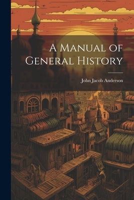 A Manual of General History by Anderson, John Jacob