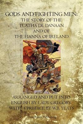 Gods and Fighting Men: The Story Of The Tuatha De Danaan And Of The Fianna Of Ireland by Gregory, Lady