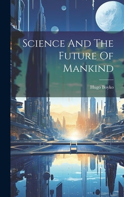 Science And The Future Of Mankind by Hugo Boyko