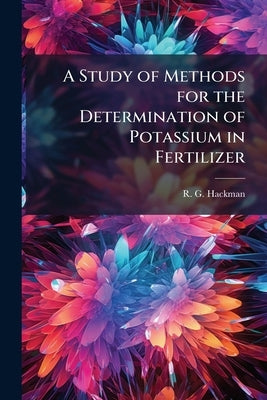 A Study of Methods for the Determination of Potassium in Fertilizer by Hackman, R. G.