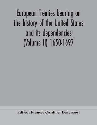 European Treaties Bearing On The History Of The United States And Its Dependencies (Volume Ii) 1650-1697 by Edited Frances Gardiner Davenport