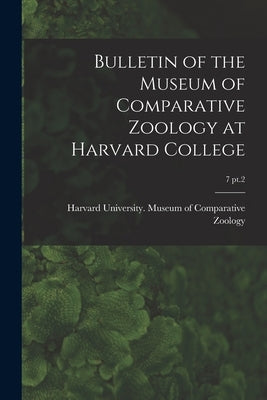 Bulletin of the Museum of Comparative Zoology at Harvard College; 7 pt.2 by Harvard University Museum of Compara