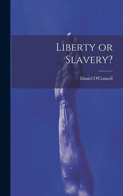 Liberty or Slavery? by O'Connell, Daniel