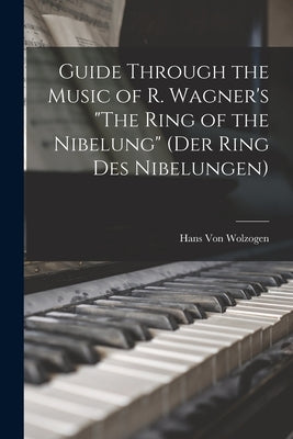 Guide Through the Music of R. Wagner's "The Ring of the Nibelung" (Der Ring des Nibelungen) by Wolzogen, Hans Von