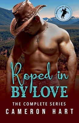 Roped in by Love: The Complete Series by Hart, Cameron