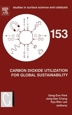 Carbon Dioxide Utilization for Global Sustainability: Proceedings of the 7th International Conference on Carbon Dioxide Utilization, Seoul, Korea, Oct by Park, Sang-Eon
