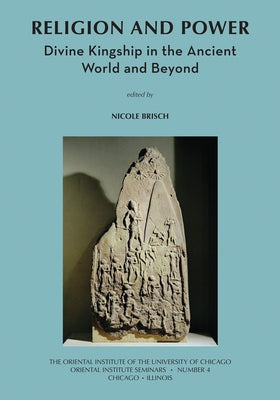 Religion and Power: Divine Kingship in the Ancient World and Beyond by Brisch, Nicole