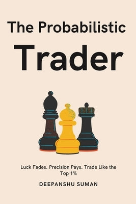 The Probabilistic Trader: Mastering Probability, Risk & Strategy for Consistent Trading Success by Suman, Deepanshu