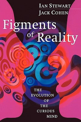 Figments of Reality: The Evolution of the Curious Mind by Stewart, Ian