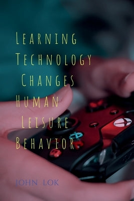 Learning Technology Changes Human Leisure Behavior by Lok, John
