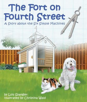 Fort on Fourth Street, The: A Story about the Six Simple Machines by Spangler, Lois