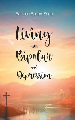 Living with Bipolar and Depression by Bailey-Pride, Earlene