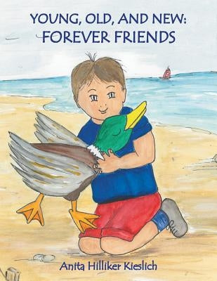 Young, Old, and New: Forever Friends by Kieslich, Anita Hilliker