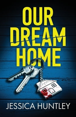 Our Dream Home: A totally addictive psychological thriller with a shocking final twist by Huntley, Jessica