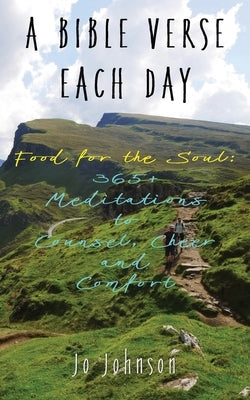 A Bible Verse Each Day: Food for the Soul: 365+ Meditations to Counsel, Cheer and Comfort by Johnson, Jo
