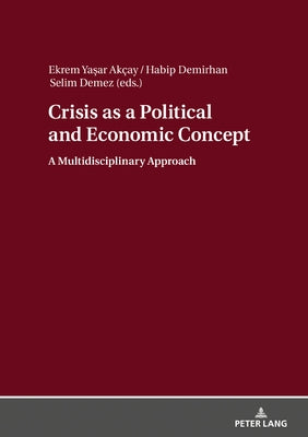 Crisis as a Political and Economic Concept: A Multidisciplinary Approach by Akcay, Ekrem Yasar