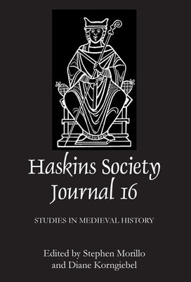 The Haskins Society Journal 16: 2005. Studies in Medieval History by Morillo, Stephen R.
