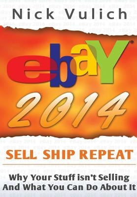 eBay 2014: Why You're Not Selling Anything on eBay, and What You Can Do About It by Vulich, Nick