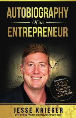 Autobiography of an Entrepreneur: Reflections on 20 Years of Travel, Adventure & Starting Businesses by Krieger, Jesse