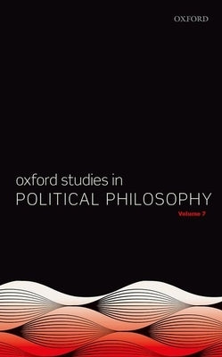 Oxford Studies in Political Philosophy Volume 7 by Sobel, David