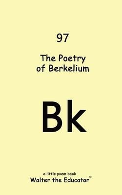 The Poetry of Berkelium by Walter the Educator