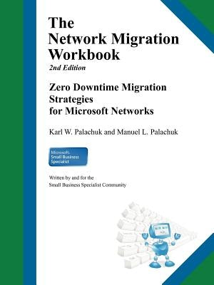 The Network Migration Workbook: Zero Downtime Migration Strategies for Windows Networks 2nd Edition by Palachuk, Karl W.