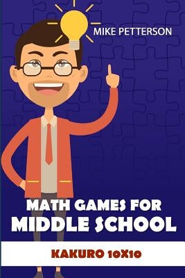 Math Games For Middle School: Kakuro 10x10 by Petterson, Mike
