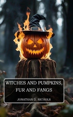 Witches and Pumpkins, Fur and Fangs by Nichols, Jonathan D.