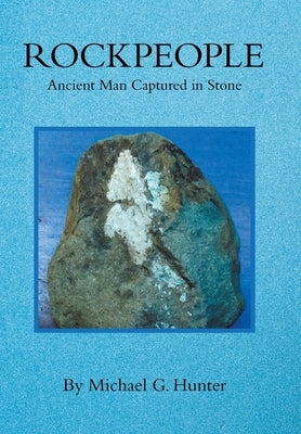 Rockpeople: Ancient Man Captured in Stone by Hunter, Michael G.