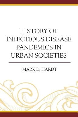 History of Infectious Disease Pandemics in Urban Societies by Hardt, Mark D.