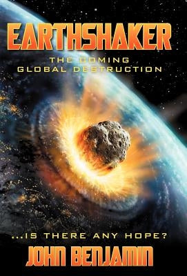 Earthshaker: The Coming Global Destruction by Benjamin, John