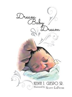 Dream, Baby, Dream by Crespo, Kelvin J., Sr.