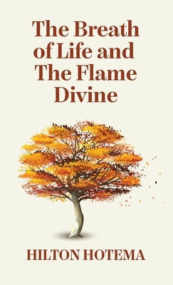 The Breath Of Life And The Flame Divine Hardcover by By Hilton Hotema