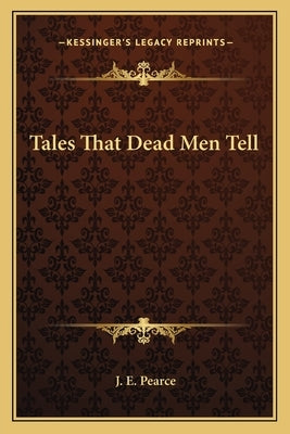 Tales That Dead Men Tell by Pearce, J. E.