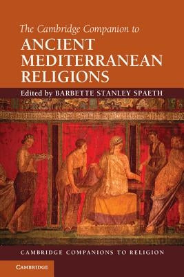 The Cambridge Companion to Ancient Mediterranean Religions by Spaeth, Barbette Stanley