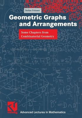 Geometric Graphs and Arrangements: Some Chapters from Combinatorial Geometry by Felsner, Stefan