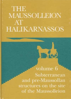 The Maussolleion at Halikarnassos. Reports of the Danish Archaeological Expedition to Bodrum: 6. Subterranean and Pre-Maussollan Structures on the Sit by Kjeldsen, Kjeld