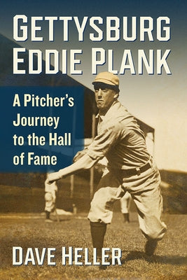 Gettysburg Eddie Plank: A Pitcher's Journey to the Hall of Fame by Heller, Dave