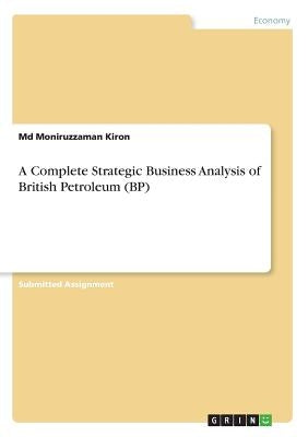 A Complete Strategic Business Analysis of British Petroleum (BP) by Kiron, MD Moniruzzaman