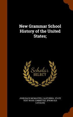 New Grammar School History of the United States; by McMaster, John Bach