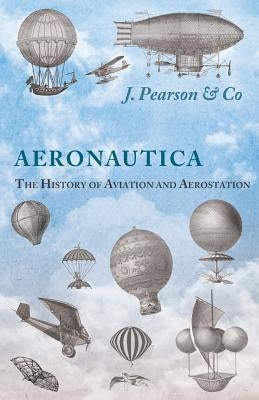 Aeronautica; Or, the History of Aviation and Aerostation, Told in Contemporary Autograph Letters, Books, Broadsides, Drawings, Engravings, Manuscripts by Co