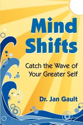 Mind Shifts: Catch the Wave of Your Greater Self by Gault, Jan L.