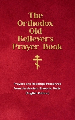 The Orthodox Old Believer's Prayer Book by Holdings, Usolts