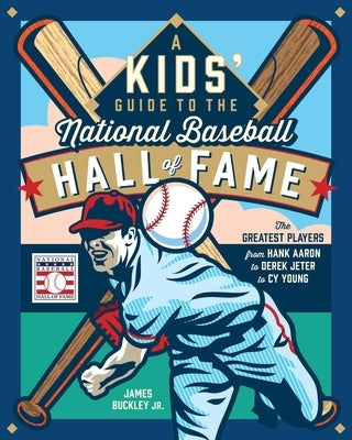 A Kids' Guide to the National Baseball Hall of Fame: The Greatest Players from Hank Aaron & Derek Jeter to Cy Young by Buckley, James