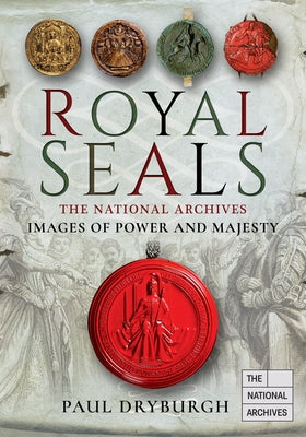 Royal Seals: Images of Power and Majesty by Dryburgh, Paul