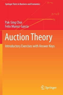 Auction Theory: Introductory Exercises with Answer Keys by Choi, Pak-Sing