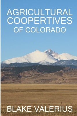 Agricultural Cooperatives of Colorado by Valerius, Blake