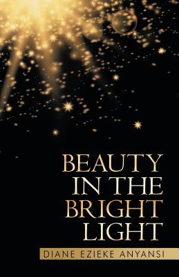 Beauty in the Bright Light by Anyansi, Diane Ezieke