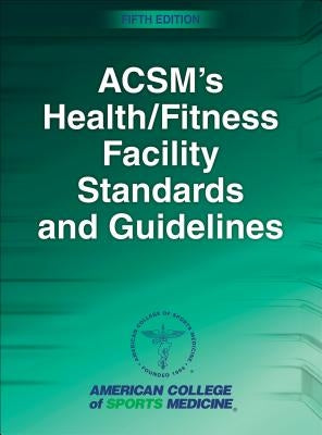 Acsm's Health/Fitness Facility Standards and Guidelines by American College of Sports Medicine